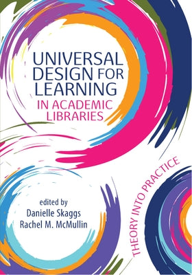 Universal Design for Learning in Academic Libraries:: Theory Into Practice by Skaggs, Danielle