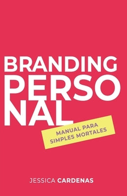 Branding personal: Manual para simples mortales by Cardenas Espinoza, Jessica