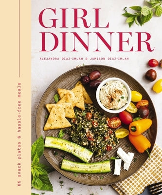 Girl Dinner: 85 Snack Plates and No-Cook Meals by Diaz-Imlah, Jamison