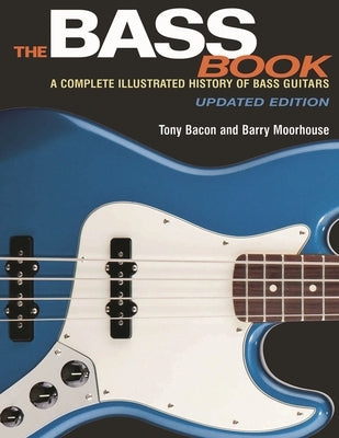 The Bass Book: A Complete Illustrated History of Bass Guitars by Bacon, Tony