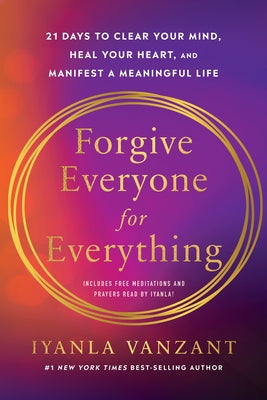 Forgive Everyone for Everything: 21 Days to Clear Your Mind, Heal Your Heart, and Manifest a Meaningful Life by Vanzant, Iyanla