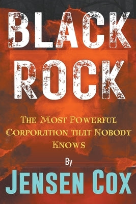 Black Rock: The Most Powerful Corporation that Nobody Knows by Cox, Jensen