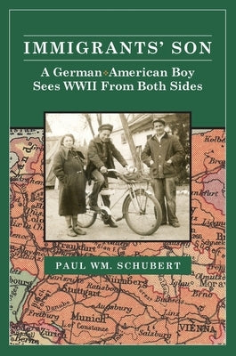 Immigrant's Son: A German American Boy Sees WWII From Both Sides by Schubert, Paul