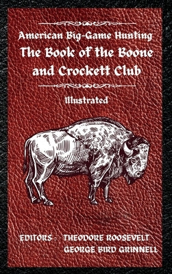 American Big-Game Hunting The Book of the Boone and Crockett Club by Roosevelt, Theodore