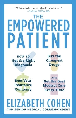 The Empowered Patient: How to Get the Right Diagnosis, Buy the Cheapest Drugs, Beat Your Insurance Company, and Get the Best Medical Care Every Time by Cohen, Elizabeth S.