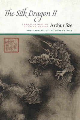 The Silk Dragon II: Translations of Chinese Poetry by Sze, Arthur
