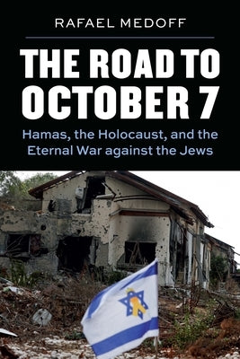 The Road to October 7: Hamas, the Holocaust, and the Eternal War Against the Jews by Medoff, Rafael
