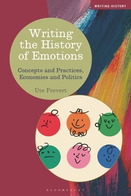 Writing the History of Emotions: Concepts and Practices, Economies and Politics by Frevert, Ute