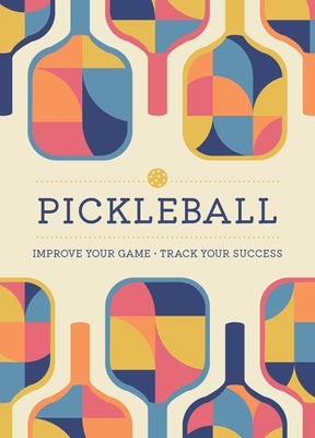 Pickleball: Improve Your Game - Track Your Success by Editors of Chartwell Books