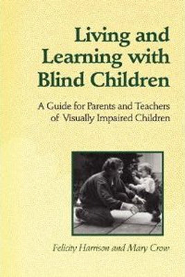 Living and Learning with Blind Children: A Guide for Parents and Teachers of Visually Impaired Children by Harrison, Felicity