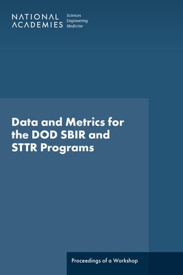 Data and Metrics for the Dod Sbir and Sttr Programs: Proceedings of a Workshop by National Academies of Sciences Engineeri