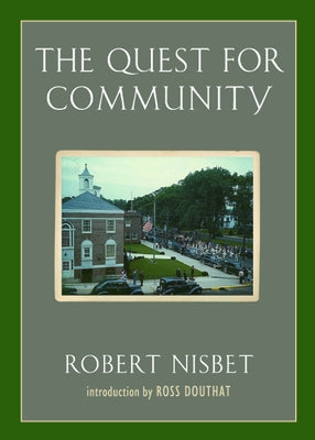 The Quest for Community: A Study in the Ethics of Order and Freedom by Nisbet, Robert