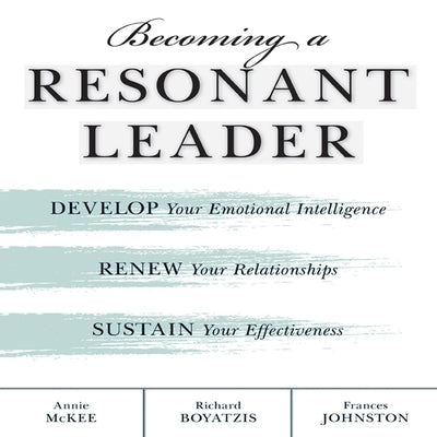 Becoming a Resonant Leader Lib/E: Develop Your Emotional Intelligence, Renew Your Relationships, Sustain Your Effectiveness by McKee, Annie