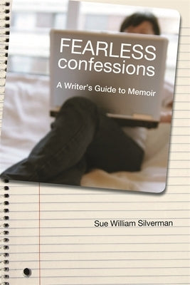 Fearless Confessions: A Writer's Guide to Memoir by Silverman, Sue William