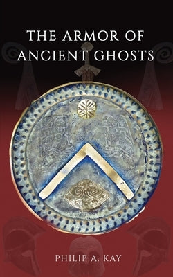 The Armor of Ancient Ghosts by Kay, Philip A.