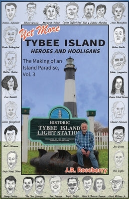 Yet More Tybee Island Heroes and Hooligans; The Making of an Island Paradise, Vol. 3 by Roseberry, J. R.