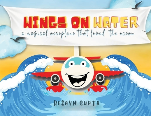 Wings on Water - A Magical Aeroplane That Loved the Ocean (Full Colour) by Gupta, Rezayn