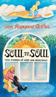 Soul to Soul: Tiny Stories of Hope and Resilience by Despres, Faye Rapoport