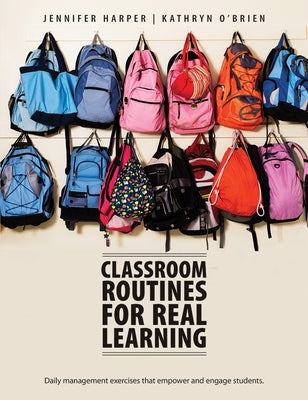 Classroom Routines for Real Learning: Daily Management Exercises That Empower and Engage Students by Harper, Jennifer