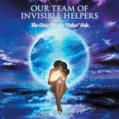 Our Team of Invisible Helpers: The Ones On the 'Other' Side by Grewall, Pam