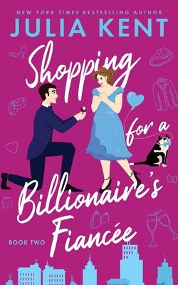 Shopping for a Billionaire's Fiancee by Kent, Julia