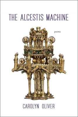 The Alcestis Machine: Poems by Oliver, Carolyn