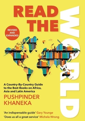 Read the World: A Country-By-Country Guide to the Best Books on Africa, Asia and Latin America by Khaneka, Pushpinder