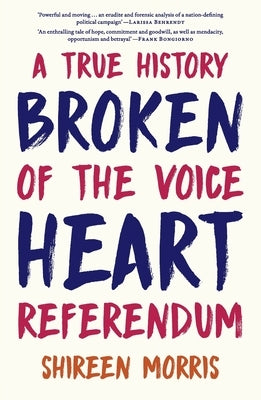 Broken Heart: A True History of the Voice Referendum by Morris, Shireen