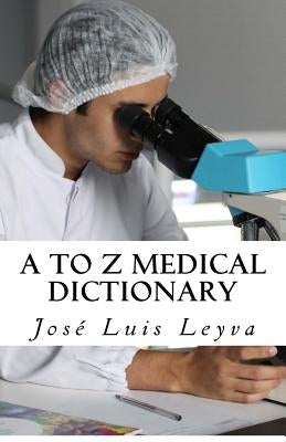 A to Z Medical Dictionary: English-Spanish Medical Terms by Leyva, Jose Luis