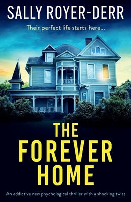 The Forever Home: An addictive new psychological thriller with a shocking twist by Royer-Derr, Sally