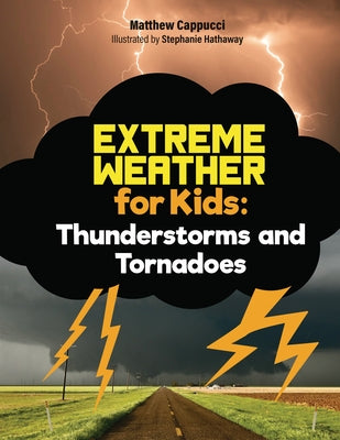 Thunderstorms and Tornadoes: Lessons and Activities about Thunder, Lightning, and More! by Cappucci, Matthew