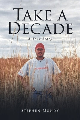 Take a Decade: A True Story by Mundy, Stephen