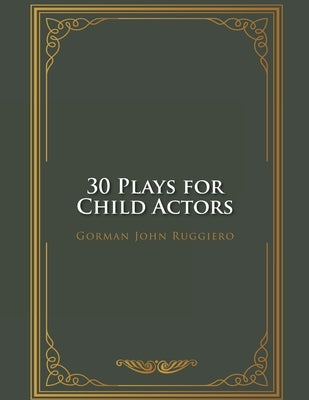 30 Plays for Child Actors by Ruggiero, Gorman John