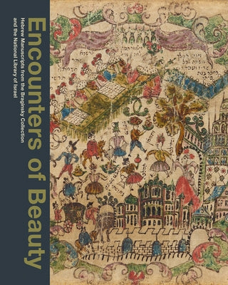 Encounters of Beauty: Hebrew Manuscripts from the Braginsky Collection and the National Library of Israel by Schrijver, Emile