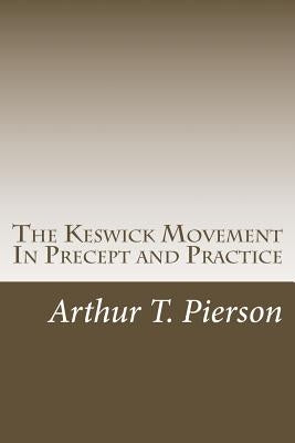 The Keswick Movement In Precept and Practice by Pierson, Arthur T.