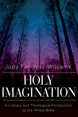 Holy Imagination: A Literary and Theological Introduction to the Whole Bible by Fentress-Williams, Judy