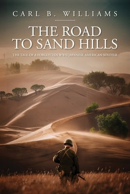 The Road to Sand Hills: The Tale of a Forgotten WWII Japanese American Soldier by Williams, Carl B.