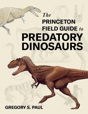 The Princeton Field Guide to Predatory Dinosaurs by Paul, Gregory S.