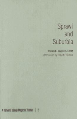 Sprawl and Suburbia: A Harvard Design Magazine Reader by Saunders, William