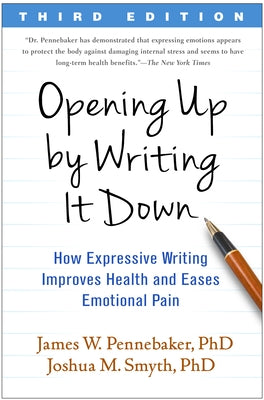 Opening Up by Writing It Down: How Expressive Writing Improves Health and Eases Emotional Pain by Pennebaker, James W.