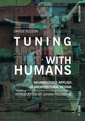 Tuning Architecture with Humans: Neuroscience Applied to Architectural Design by Ruzzon, Davide