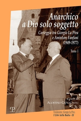 Anarchico a Dio Solo Soggetto: Carteggio Tra Giorgio La Pira E Amintore Fanfani (1949-1977) by Giovagnoli, Agostino