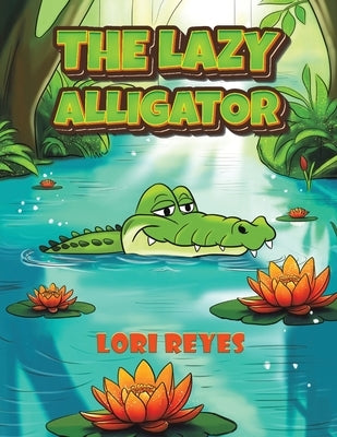 The Lazy Alligator by Reyes, Lori