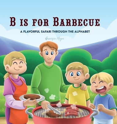 B is for Barbecue: A Flavorful Safari Through the Alphabet by Meyer, Henrique