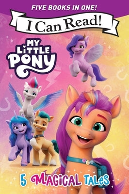 My Little Pony: 5 Magical Tales: A 5-In-1 Level One I Can Read Collection Ponies Unite, a New Adventure, Meet the Ponies of Maretime Bay, Cutie Mark M by Hasbro