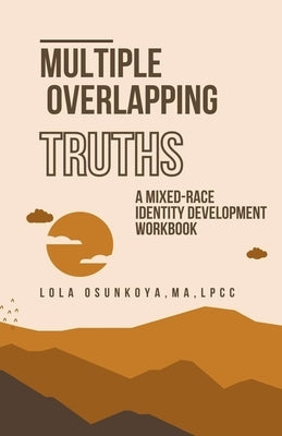 Multiple Overlapping Truths: A Mixed-Race Identity Development Workbook by Osunkoya, Lola