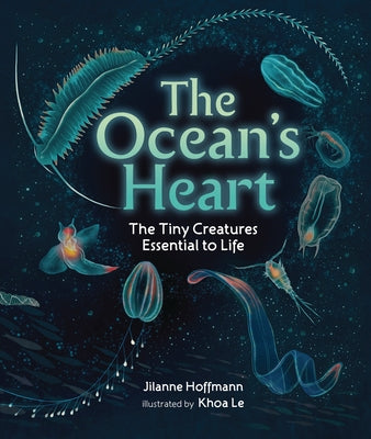 The Ocean's Heart: The Tiny Creatures Essential to Life by Hoffmann, Jilanne