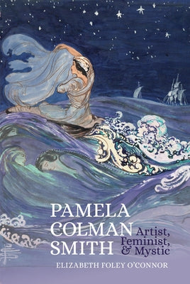 Pamela Colman Smith: Artist, Feminist, and Mystic by O'Connor, Elizabeth Foley