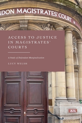 Access to Justice in Magistrates' Courts: A Study of Defendant Marginalisation by Welsh, Lucy