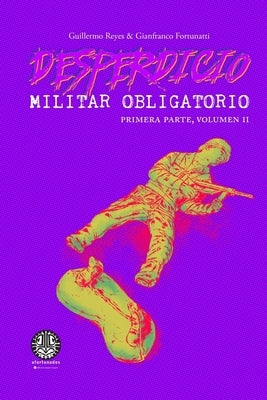 Desperdicio Militar Obligatorio: Primera Parte, Volumen II by Fortunatti, Reyes Y.